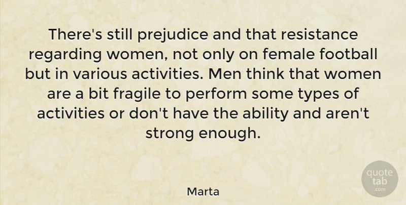 Marta Quote About Ability, Activities, Bit, Female, Football: Theres Still Prejudice And That...