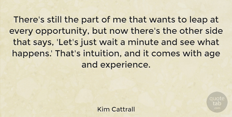 Kim Cattrall Quote About Age, Experience, Minute, Side, Wait: Theres Still The Part Of...