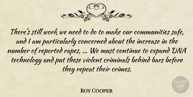 Roy Cooper Quote About Bars, Behind, Concerned, Continue, Criminals: Theres Still Work We Need...