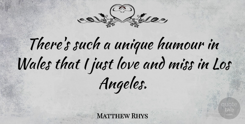 Matthew Rhys Quote About Unique, Missing, Los Angeles: Theres Such A Unique Humour...