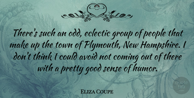 Eliza Coupe Quote About Thinking, People, Groups: Theres Such An Odd Eclectic...