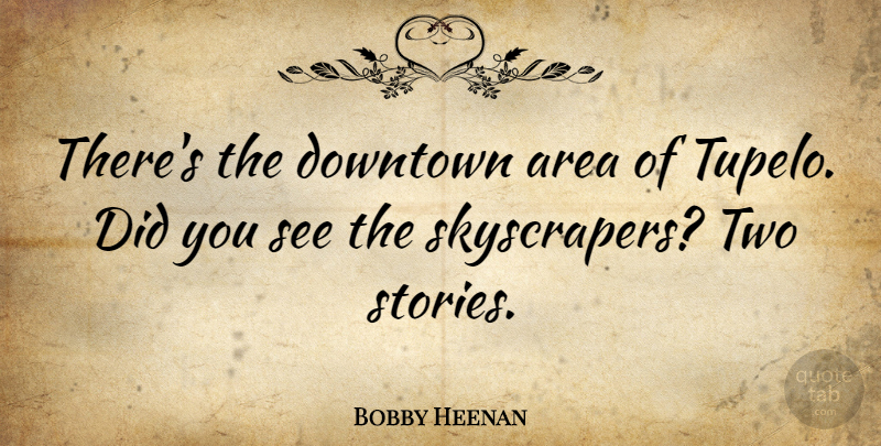 Bobby Heenan Quote About Two, Downtown, Stories: Theres The Downtown Area Of...
