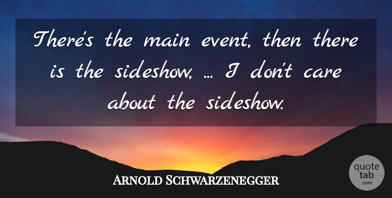 Arnold Schwarzenegger Quote About Care, Main: Theres The Main Event Then...