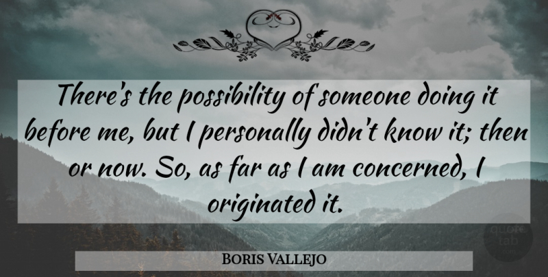 Boris Vallejo Quote About Far, Originated, Personally: Theres The Possibility Of Someone...