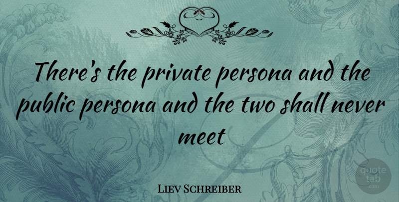 Liev Schreiber Quote About Two, Persona: Theres The Private Persona And...