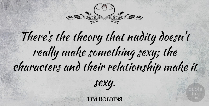 Tim Robbins Quote About Relationship, Sexy, Character: Theres The Theory That Nudity...