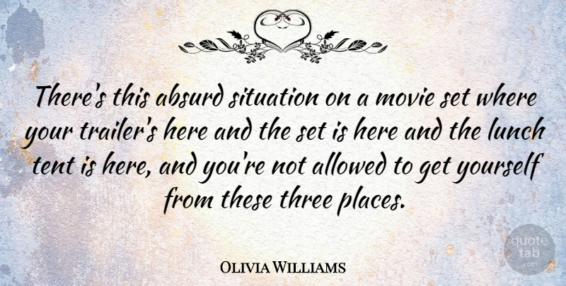 Olivia Williams Quote About Lunch, Tents, Three: Theres This Absurd Situation On...