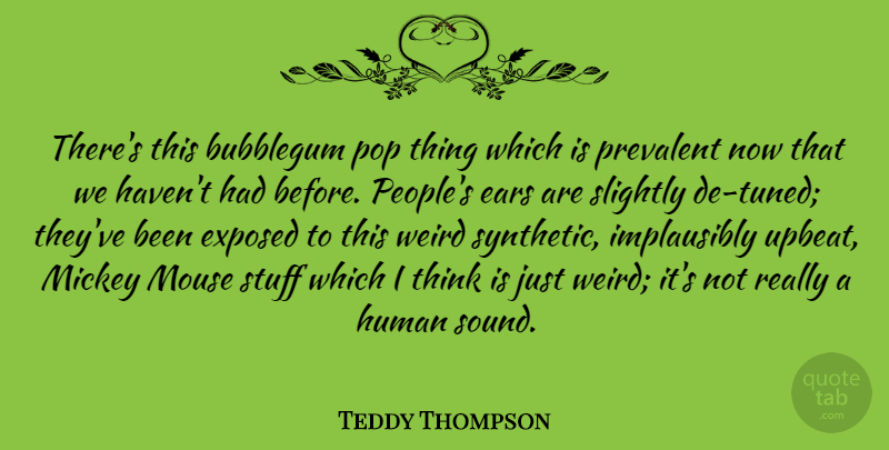 Teddy Thompson Quote About Thinking, People, Ears: Theres This Bubblegum Pop Thing...