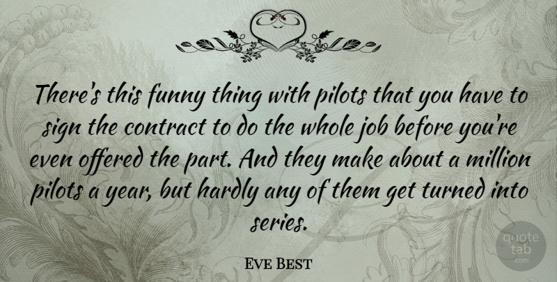 Eve Best Quote About Contract, Funny, Hardly, Job, Million: Theres This Funny Thing With...