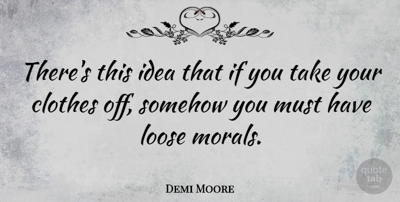 Demi Moore Quote About Ideas, Clothes, Seductive: Theres This Idea That If...