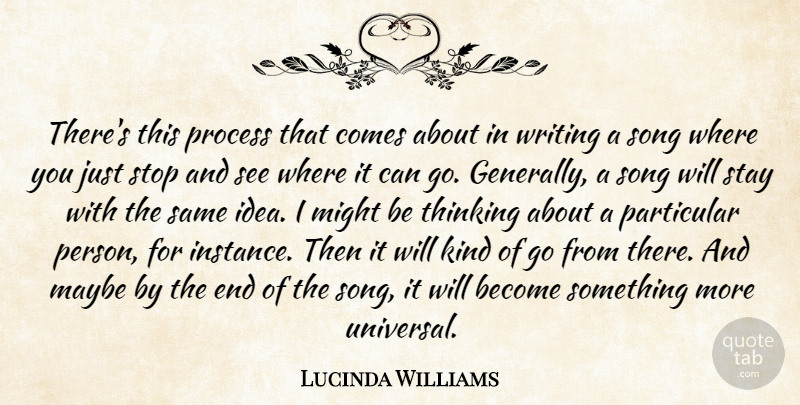 Lucinda Williams Quote About Maybe, Might, Particular, Process, Song: Theres This Process That Comes...