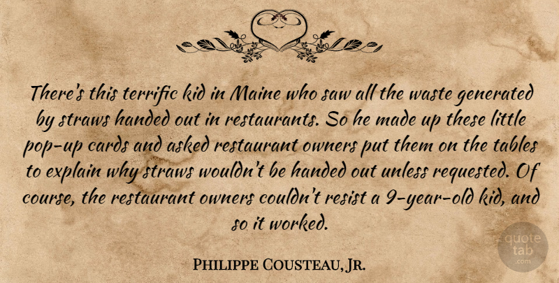 Philippe Cousteau, Jr. Quote About Asked, Explain, Handed, Kid, Maine: Theres This Terrific Kid In...