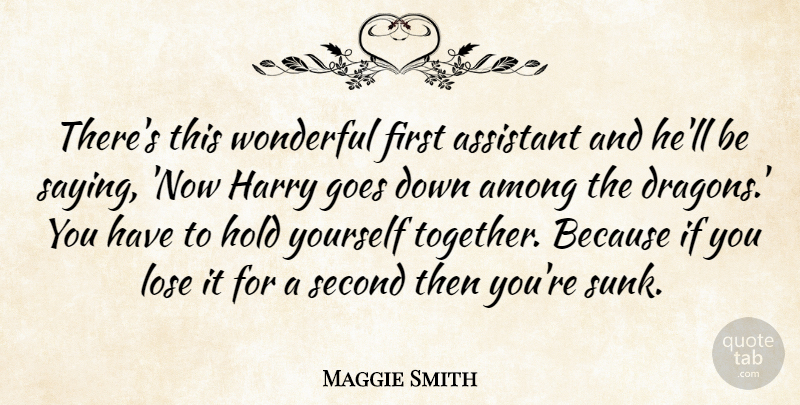 Maggie Smith Quote About Among, Assistant, British Actress, Goes, Harry: Theres This Wonderful First Assistant...