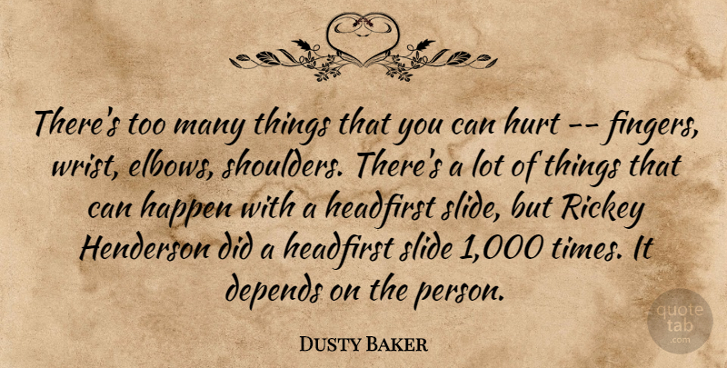 Dusty Baker Quote About Depends, Happen, Hurt, Slide: Theres Too Many Things That...