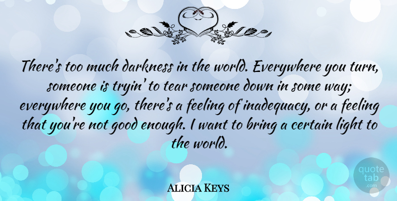 Alicia Keys Quote About Light, Not Good Enough, Darkness: Theres Too Much Darkness In...