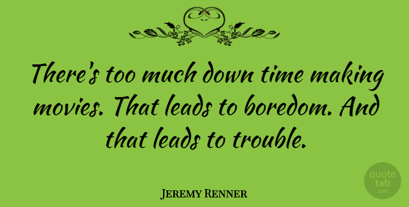 Jeremy Renner Quote About Blessing, Boredom, Too Much: Theres Too Much Down Time...