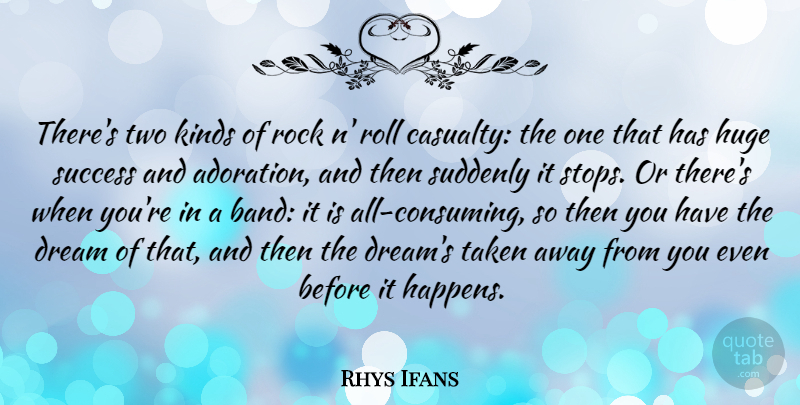 Rhys Ifans Quote About Huge, Kinds, Roll, Success, Suddenly: Theres Two Kinds Of Rock...