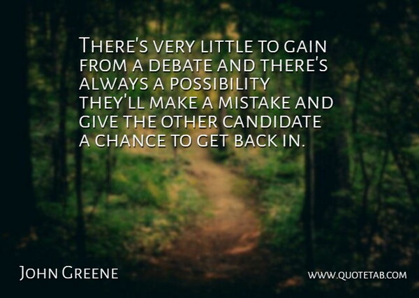 John Greene Quote About Candidate, Chance, Debate, Gain, Mistake: Theres Very Little To Gain...