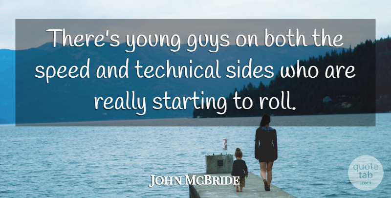 John McBride Quote About Both, Guys, Sides, Speed, Starting: Theres Young Guys On Both...