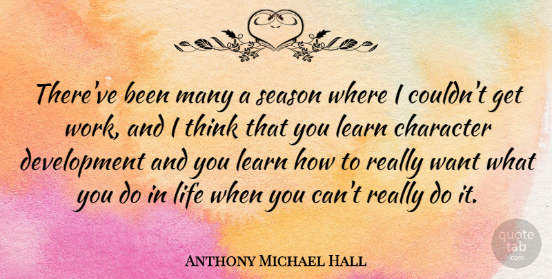 Anthony Michael Hall Quote About Character, Thinking, Want: Thereve Been Many A Season...