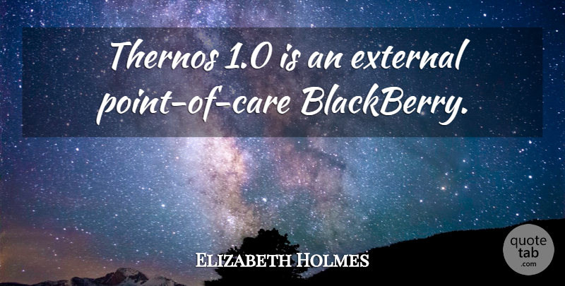 Elizabeth Holmes Quote About Care, Blackberries: Thernos 10 Is An External...