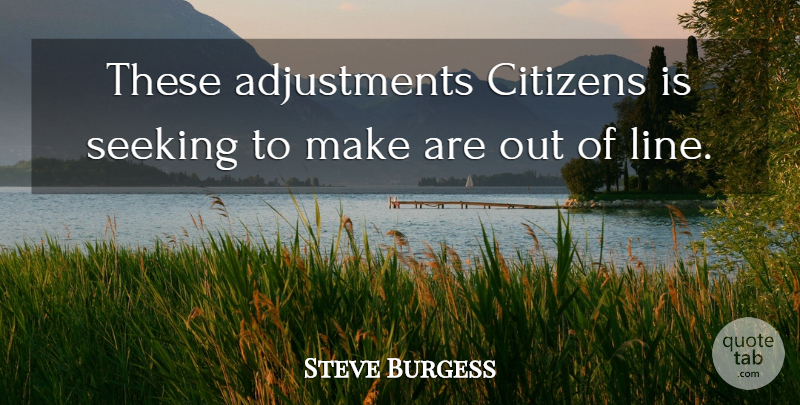 Steve Burgess Quote About Citizens, Seeking: These Adjustments Citizens Is Seeking...