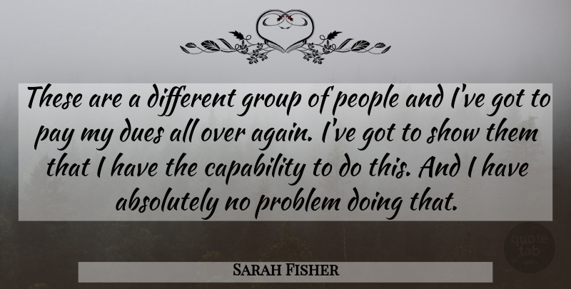 Sarah Fisher Quote About Absolutely, Capability, Dues, Group, Pay: These Are A Different Group...