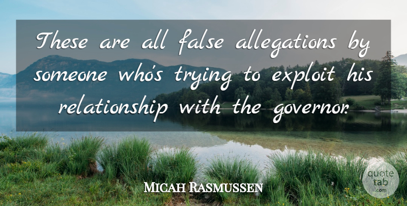 Micah Rasmussen Quote About Exploit, False, Relationship, Trying: These Are All False Allegations...