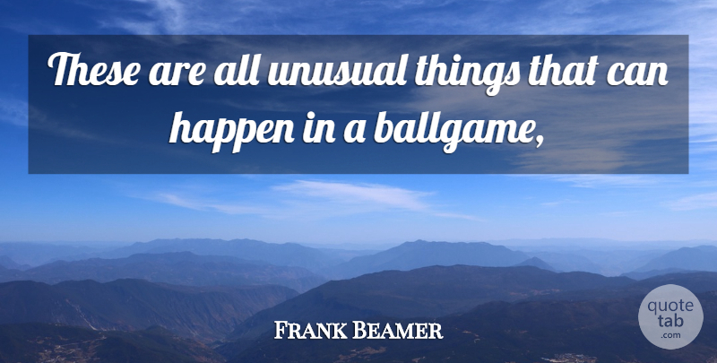 Frank Beamer Quote About Happen, Unusual: These Are All Unusual Things...