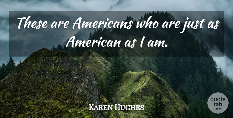 Karen Hughes Quote About undefined: These Are Americans Who Are...