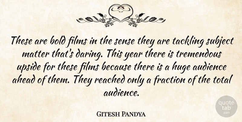Gitesh Pandya Quote About Ahead, Audience, Bold, Films, Fraction: These Are Bold Films In...
