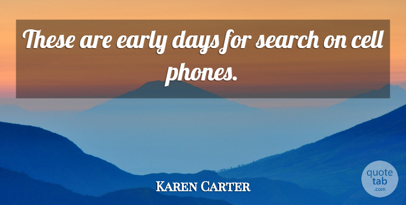 Karen Carter Quote About Cell, Days, Early, Search: These Are Early Days For...
