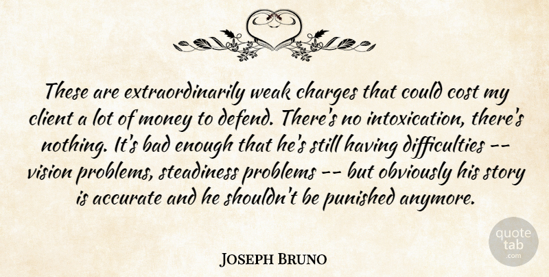Joseph Bruno Quote About Accurate, Bad, Charges, Client, Cost: These Are Extraordinarily Weak Charges...