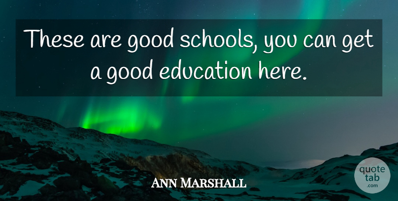 Ann Marshall Quote About Education, Good: These Are Good Schools You...
