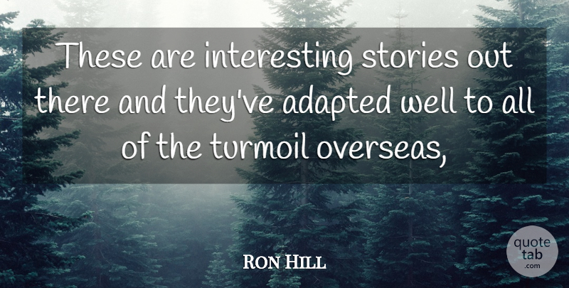 Ron Hill Quote About Adapted, Stories, Turmoil: These Are Interesting Stories Out...