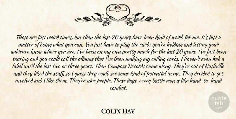 Colin Hay Quote About Albums, Audience, Battle, Call, Calling: These Are Just Weird Times...
