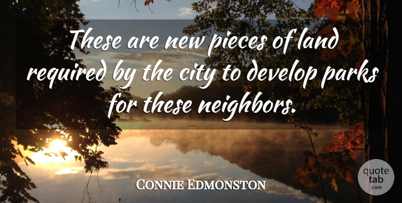 Connie Edmonston Quote About City, Develop, Land, Parks, Pieces: These Are New Pieces Of...