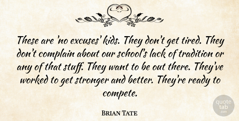 Brian Tate Quote About Complain, Kids, Lack, Ready, Stronger: These Are No Excuses Kids...