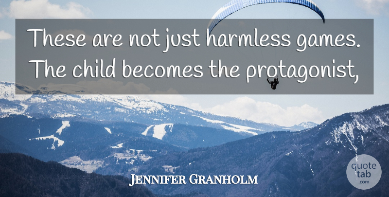 Jennifer Granholm Quote About Becomes, Child, Harmless: These Are Not Just Harmless...