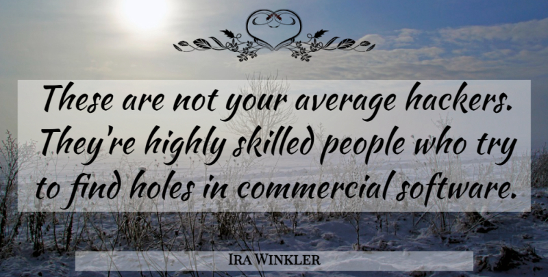 Ira Winkler Quote About Average, Commercial, Highly, Holes, People: These Are Not Your Average...