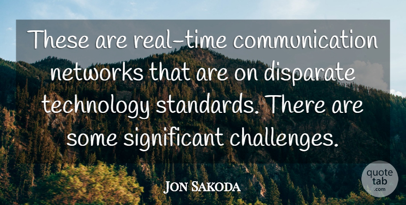 Jon Sakoda Quote About Communication, Disparate, Networks, Technology: These Are Real Time Communication...