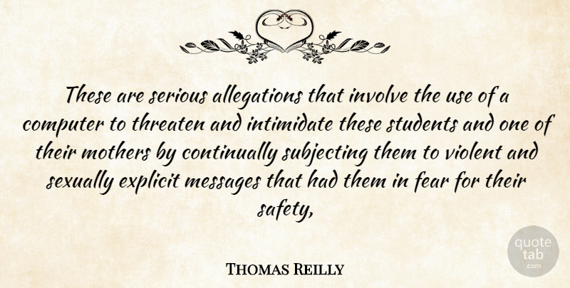 Thomas Reilly Quote About Computer, Explicit, Fear, Intimidate, Involve: These Are Serious Allegations That...