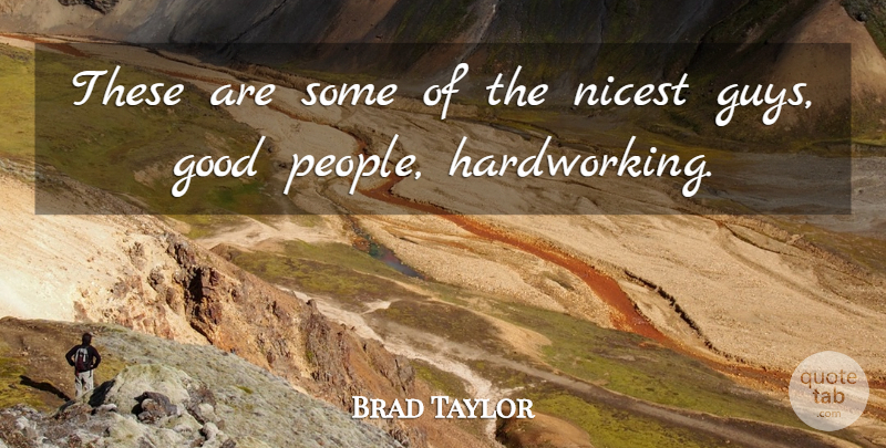 Brad Taylor Quote About Good, Nicest: These Are Some Of The...