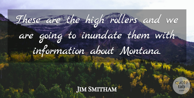 Jim Smitham Quote About High, Information, Rollers: These Are The High Rollers...