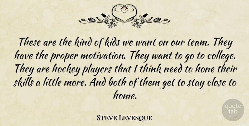 Steve Levesque Quote About Both, Close, Hockey, Hone, Kids: These Are The Kind Of...