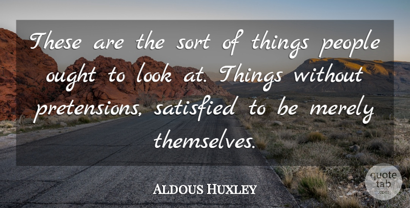 Aldous Huxley Quote About People, Looks, Satisfied: These Are The Sort Of...