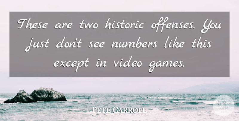 Pete Carroll Quote About Except, Games, Historic, Numbers, Video: These Are Two Historic Offenses...