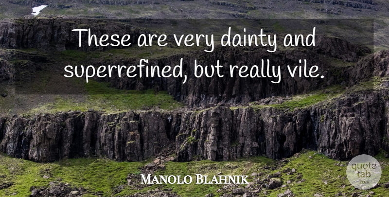 Manolo Blahnik Quote About Dainty: These Are Very Dainty And...