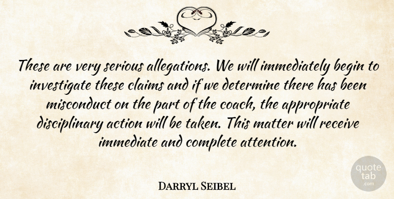 Darryl Seibel Quote About Action, Begin, Claims, Complete, Determine: These Are Very Serious Allegations...