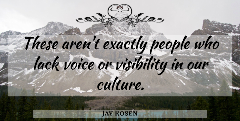 Jay Rosen Quote About Culture, Exactly, Lack, People, Visibility: These Arent Exactly People Who...